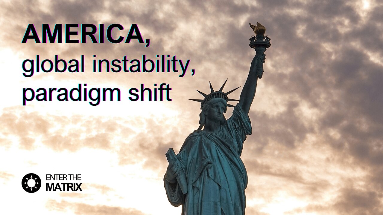 E0013 ENTER THE MATRIX - AMERICA, global instability, paradigm shift