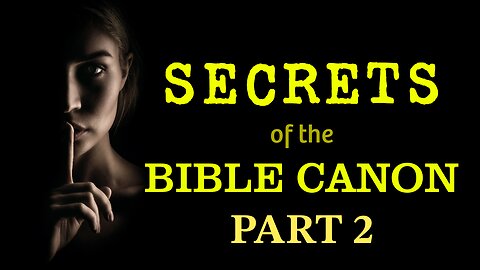 Secrets of the Bible Canon - What They Don't Tell You About Scripture - Part 2