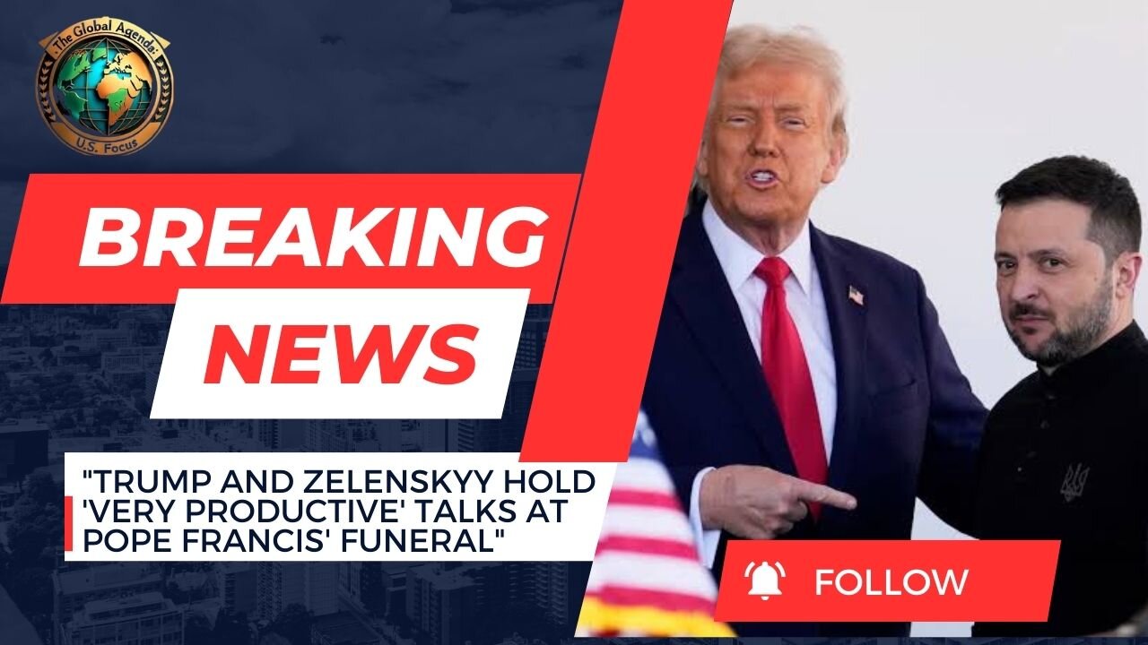 Trump and Zelenskyy Hold 'Very Productive' Talk at Pope Francis' Funeral | Global Agenda: U.S. Focus