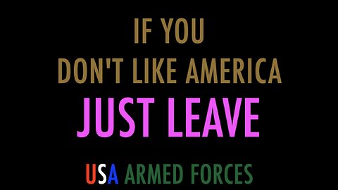 DON'T LIKE AMERICA? JUST LEAVE