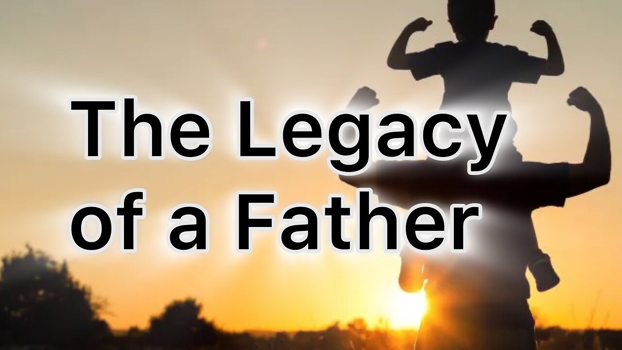 The Legacy of a Father (Part 2)
