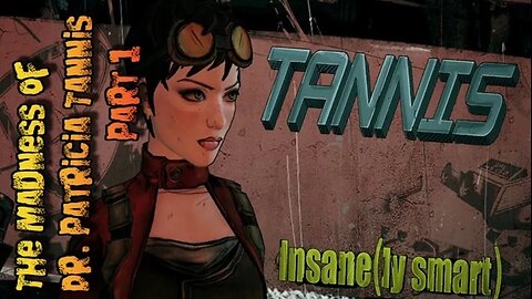 The Madness Of Dr. Patricia Tannis Part 1 : Borderlands