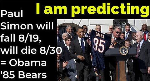 I am predicting: Paul Simon will fall 8/19, will die 8/30 = Obama '85 Bears prophecy