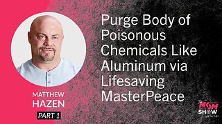 Ep. 803 - Purge Body of Poisonous Chemicals Like Aluminum via Lifesaving MasterPeace - Matthew Hazen
