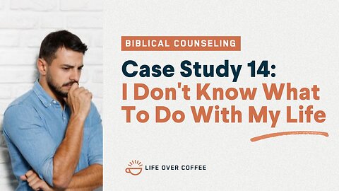 48 Case Studies 14: I Don’t Know What to Do with My Life