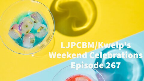 LJPCBM/Kwelp's Weekend Celebrations - Episode 267