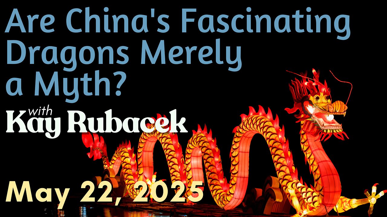 Are China's Fascinating Dragons merely a Myth? with Kay Rubacek