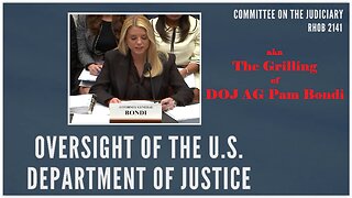 House Judiciary Cmte: The Grilling of Pam Bondi aka “Oversight of the DOJ”