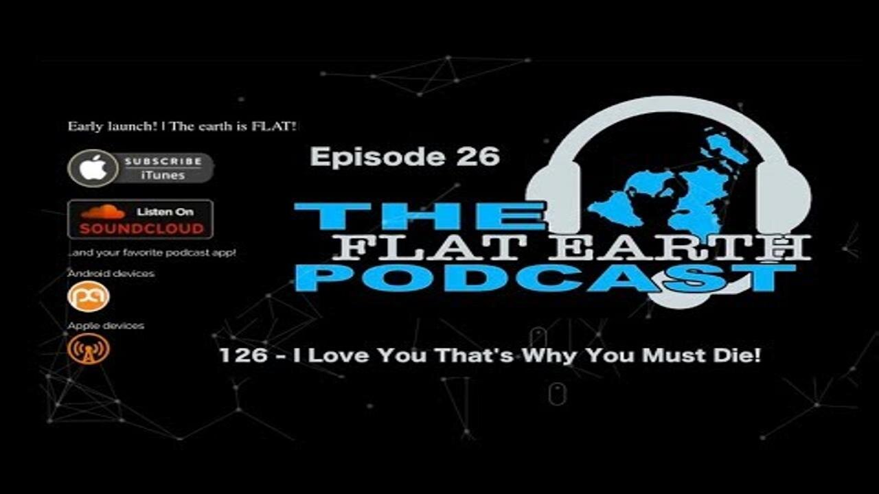 [Aug 10, 2018] 126 - I Love You That's Why You Must Die! [The Flat Earth Podcast]
