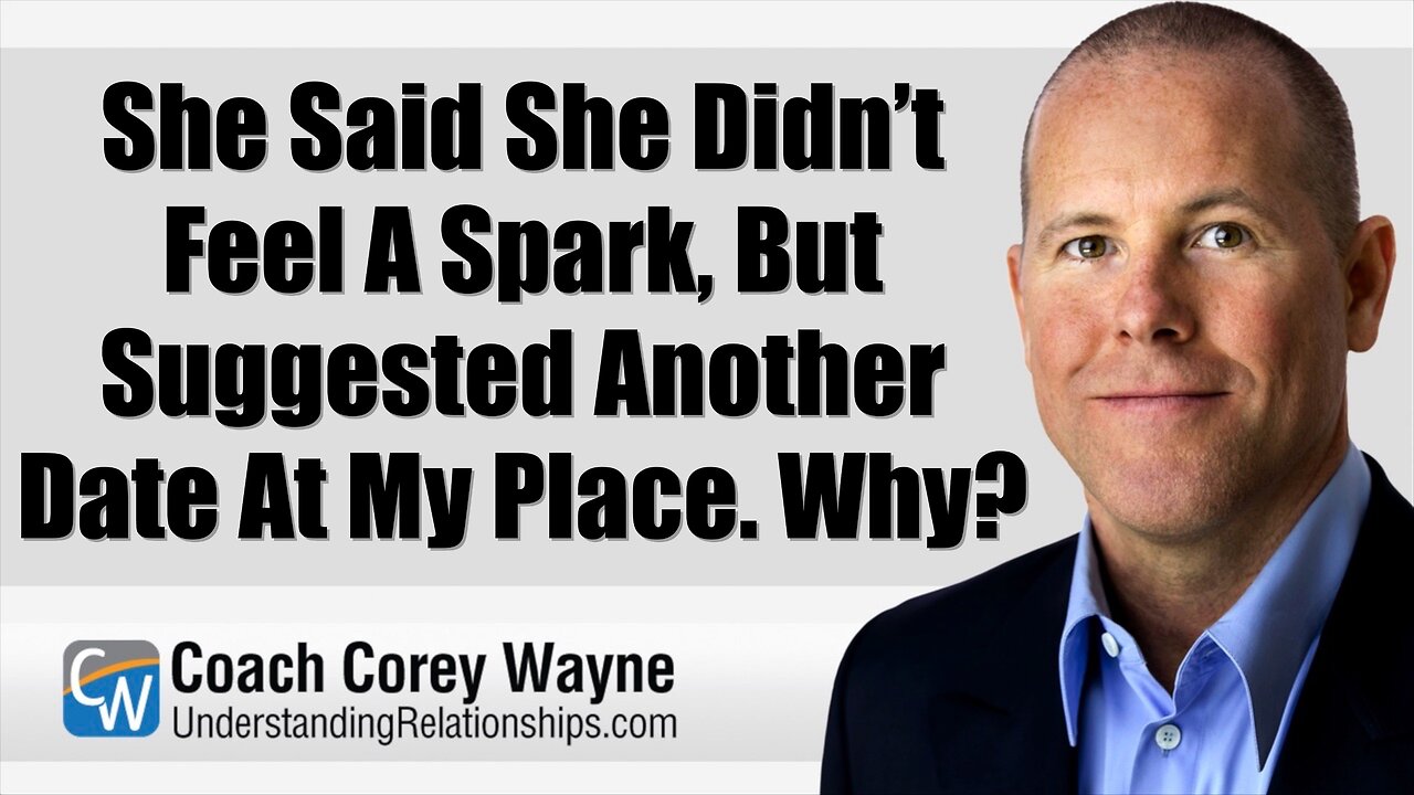 She Said She Didn’t Feel A Spark, But Suggested Another Date At My Place. Why?
