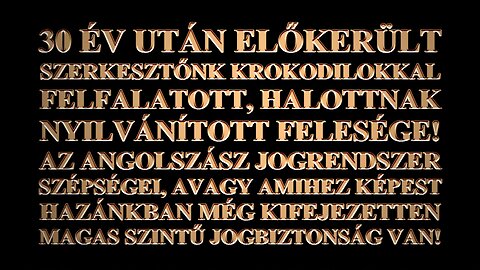 30 ÉV UTÁN ELŐKERÜLT SZERKESZTŐNK KROKODILOKKAL FELFALATOTT, HALOTTNAK NYILVÁNÍTOTT FELESÉGE!