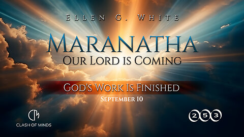 253. Maranatha Our Lord Is Coming: God's Work Is Finished, September 10, by Ellen G White