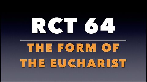 RCT 64: The Form of the Eucharist.