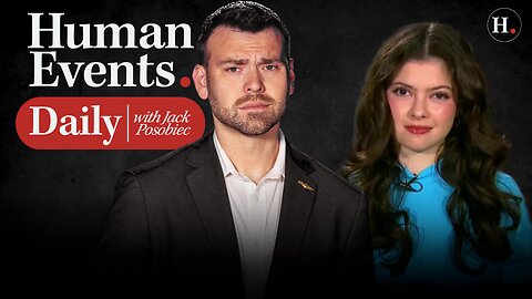HUMAN EVENTS DAILY WITH JACK POSOBIEC