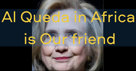 Hilary Clinton Says Al Queda in Africa is Our Friend