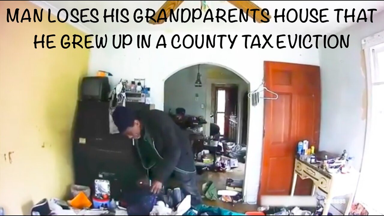 MAN LOSES HIS GRANDPARENTS HOUSE THAT HE GREW UP IN A COUNTY TAX EVICTION