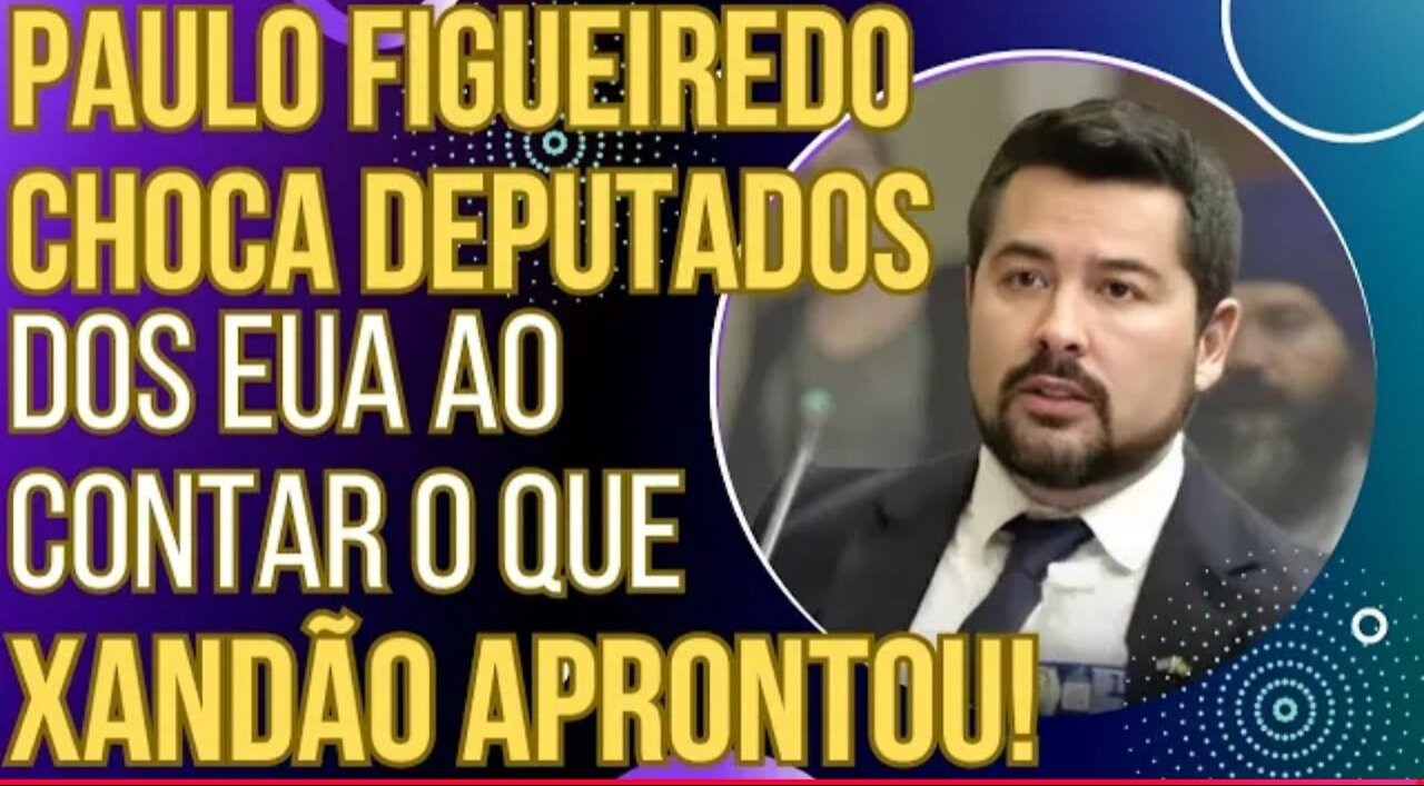 SENSACIONAL: Paulo Figueiredo choca Congresso dos EUA ao contar o que Xandão aprontou!