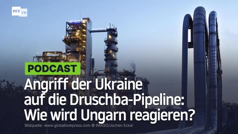 Angriff der Ukraine auf die Druschba-Pipeline: Wie wird Ungarn reagieren?