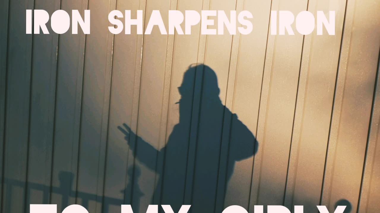 Iron sharpens iron- to my girl