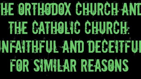 The Orthodox Church and the Catholic Church: Unfaithful and Deceitful for Similar Reasons