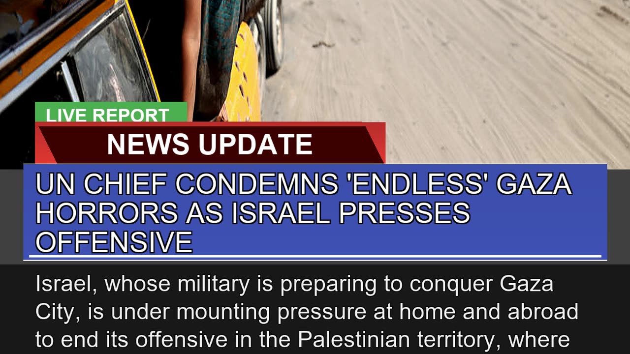 UN Chief Condemns Endless Gaza Horrors as Israel