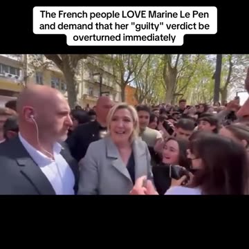 The French people LOVE Marine Le Pen and demand that her "guilty" verdict be overturned immediately!