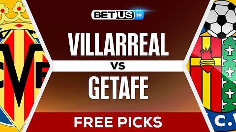 Villarreal vs Getafe | LaLiga Expert Predictions & LIVE Betting Analysis
