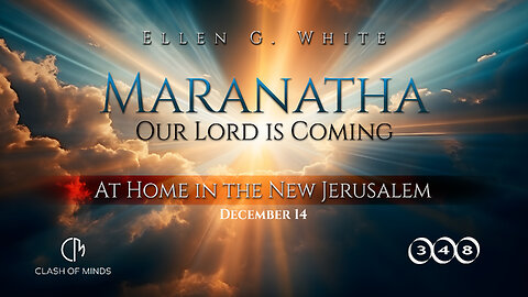 348. Maranatha Our Lord Is Coming: At Home in the New Jerusalem, December 14, by Ellen G White