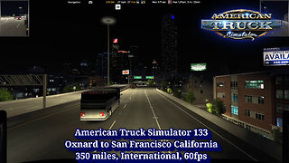 American Truck Simulator 133, Oxnard to San Francisco California, 350 miles, International, 60fps