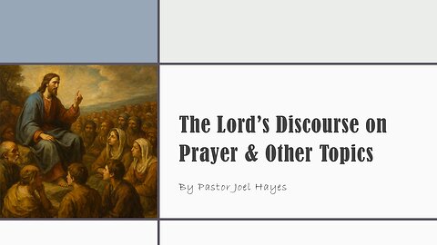 The Lord’s Discourse on Prayer & Other Topics | Pastor Joel Hayes