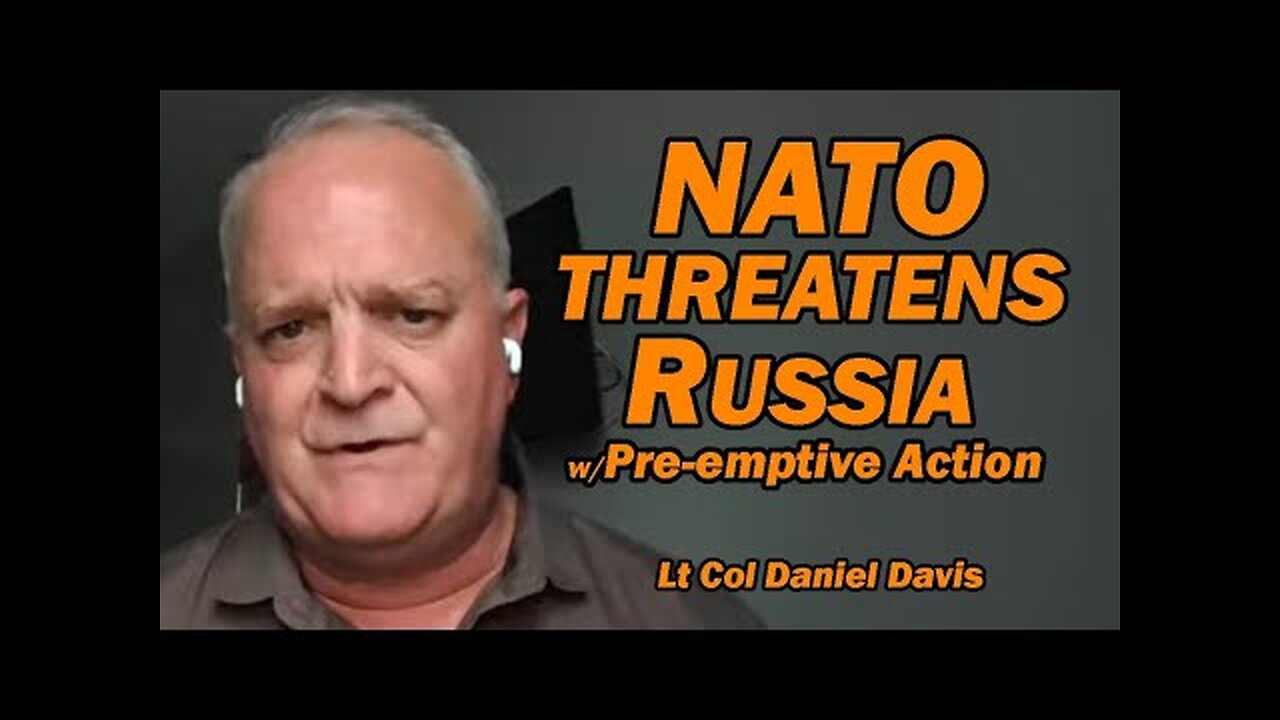NATO Threatens RUSSIA w/Pre-emptive Action /Lt Col Daniel Davis