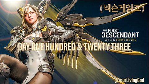 THE FIRST DESCENDANT ( 넥슨게임즈 ) ᕈS5 🎮 : SEASON TWO : INTO THE VOID : DAY ONE HUNDRED & TWENTY THREE
