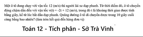 Sở Trà Vinh: Một ô tô đang chạy với vận tốc 12 (m/s) thì người lái xe đạp phanh. Từ thời điểm đó,