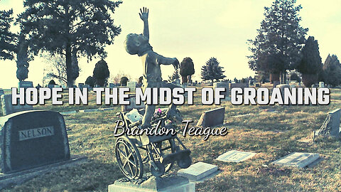 Brandon Teague - Hope in the Midst of Groaning