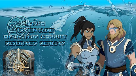 Audio Adventures of Avatar Korra's Distorted reality