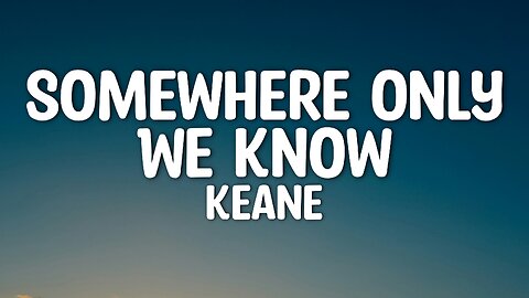 Keane - Somewhere Only We Know (Lyrics)
