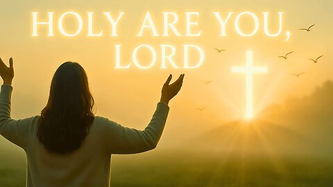 Holy Are You, Lord – A Powerful Original Christian Worship Anthem of Praise