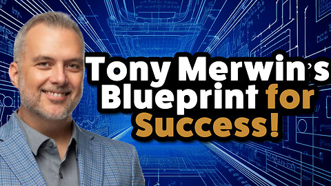 Tony Merwin’s Blueprint for Success!