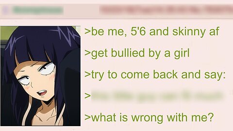 Anon Gets Bullied by a Girl and Says This: | 4Chan Greentext Stories