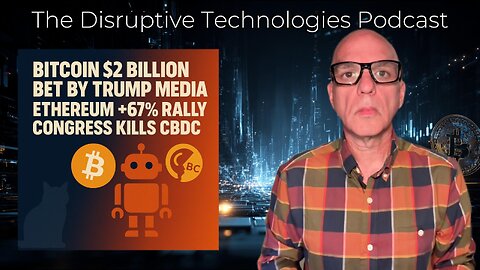 Trump Media’s $2 Billion Bitcoin Bet | Ethereum +67% Rally | Congress Blocks CBDC