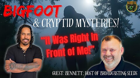Bigfoot Encounters & Cryptid Secrets: Beyond the Frequency 369 ft Bennett from Broadcasting Seeds