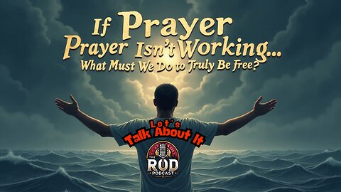 If Prayer Isn’t Working… What Must We Do to Truly Be Free?