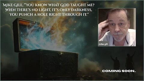 Mike Gill, “You know what God taught me? When there’s no light, it’s only darkness, you punch a hole right through it.”