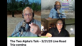 The Two Alpha's Talk - 3/21/25 Live Road Trip coming