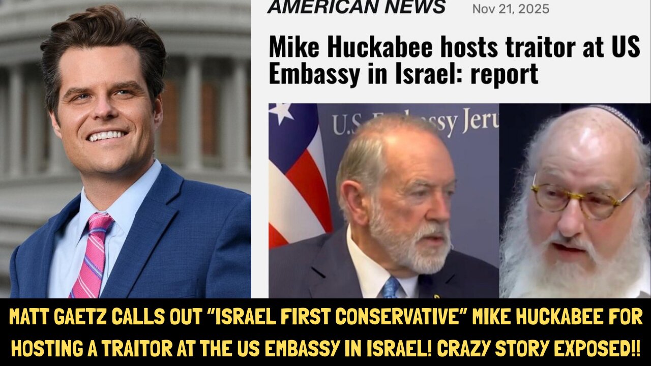 MATT GAETZ CALLS OUT MIKE HUCKABEE FOR HOSTING TRAITOR AT US EMBASSY IN ISRAEL. CRAZY EXPOSURE!