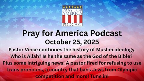 THE PRAY FOR AMERICA PODCAST October 25, 2025 - Is Allah the same as the God of the Bible?