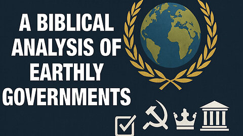 A Biblical Analysis of Earthly Governments | Evangelist Justin Zhong