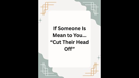 If someone is being mean to you… "Cut their head off"