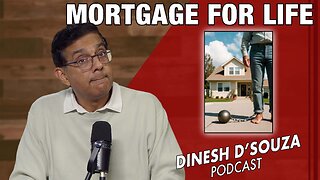 MORTGAGE FOR LIFE Dinesh D’Souza Podcast Ep1209