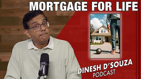 MORTGAGE FOR LIFE Dinesh D’Souza Podcast Ep1209